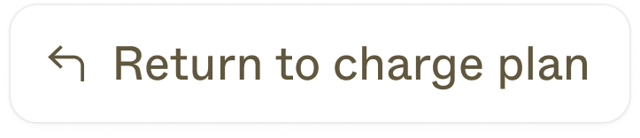 A white charge action button with a gray icon (arrow pointing left) and a gray label ("return to charge plan")